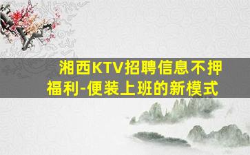 湘西KTV招聘信息不押福利-便装上班的新模式